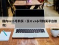 国内vx小号购买（国内vx小号购买平台推荐）